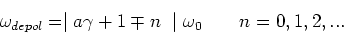 \begin{displaymath}
\omega_{depol} = \mid a\gamma + 1 \mp n~\mid \omega_0 \qquad n = 0,1,2,...
\end{displaymath}