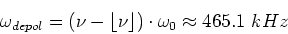 \begin{displaymath}
\omega_{depol}=\left(\nu -\lfloor\nu\rfloor\right)\cdot\omega_0\approx 465.1~kHz
\end{displaymath}