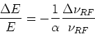 \begin{displaymath}
\frac{\Delta E}{E}=-\frac{1}{\alpha}\frac{\Delta\nu_{RF}}{\nu_{RF}}
\end{displaymath}