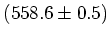 $(558.6\pm0.5)$