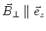 $\vec{B}_{\perp} \parallel \vec{e}_z$