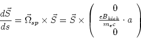 \begin{displaymath}
\frac{d\vec{S}}{ds} = \vec{\Omega}_{sp}\times\vec{S} = \vec{...
...c} 0 \\ \frac{eB_{kick}}{m_ec}\cdot a \\ 0 \end{array} \right)
\end{displaymath}