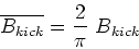 \begin{displaymath}
\overline{B_{kick}} = \frac{2}{\pi}~B_{kick}
\end{displaymath}