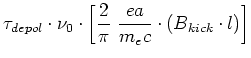 $\displaystyle \tau_{depol} \cdot \nu_{0} \cdot \left[\frac{2}{\pi}~\frac{ea}{m_ec}\cdot \left(B_{kick}\cdot l\right) \right]$