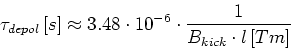 \begin{displaymath}
\tau_{depol}\left[s\right] \approx 3.48 \cdot 10^{-6} \cdot \frac{1}{B_{kick} \cdot l\left[ Tm\right]}
\end{displaymath}