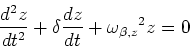 \begin{displaymath}
\frac{d^{2}z}{dt^2} + \delta \frac{dz}{dt} + {\omega_{\beta,z}}^2z = 0
\end{displaymath}