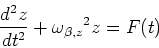 \begin{displaymath}
\frac{d^{2}z}{dt^2} + {\omega_{\beta,z}}^2z = F(t)
\end{displaymath}