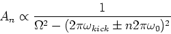 \begin{displaymath}
A_n\propto\frac{1}{{\Omega^2 - (2\pi\omega_{kick} \pm n2\pi\omega_0)^2}}
\end{displaymath}