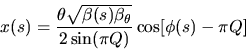 \begin{displaymath}
\ x(s)=\frac{\theta\sqrt{\beta (s)\beta_\theta}}{2\sin (\pi Q)}\cos [\phi (s)-\pi Q]
\end{displaymath}