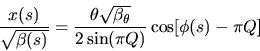 \begin{displaymath}
\frac{x(s)}{\sqrt{\beta(s)}}=\frac{\theta\sqrt{\beta_\theta}}{2\sin (\pi Q)}\cos [\phi (s)-\pi Q]
\end{displaymath}